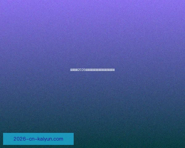 全球瞩目的2026世界杯决赛巅峰之夜谁将登顶世界足坛王座