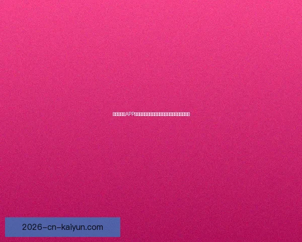 世界杯竞猜APP入口全新上线，带你畅享足球激情与精彩赛事预测